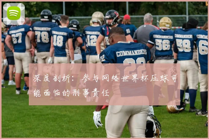 深度剖析：参与网络世界杯压球可能面临的刑事责任