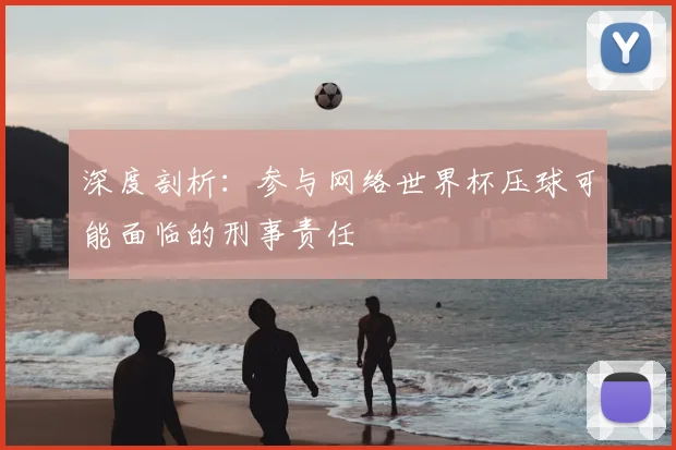 深度剖析：参与网络世界杯压球可能面临的刑事责任